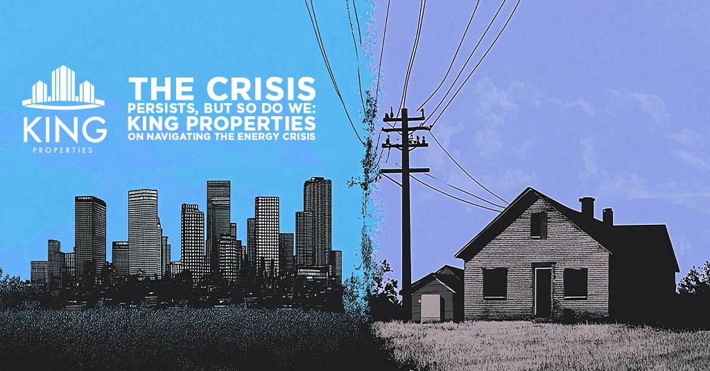 The Crisis Persists, But So Do We: King Properties on Navigating the Energy Emergency
